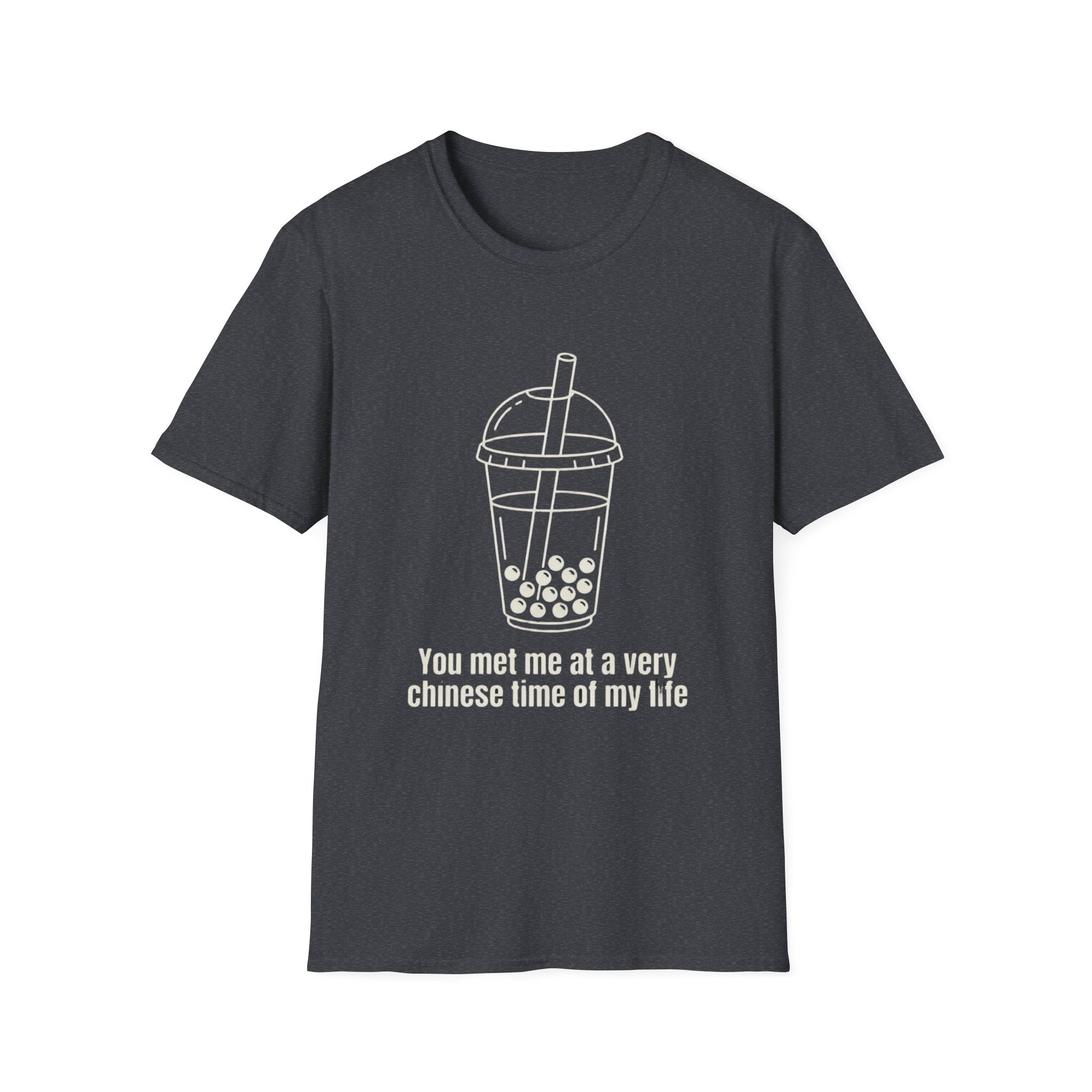 You met me at a very chinese time of my life T Shirt