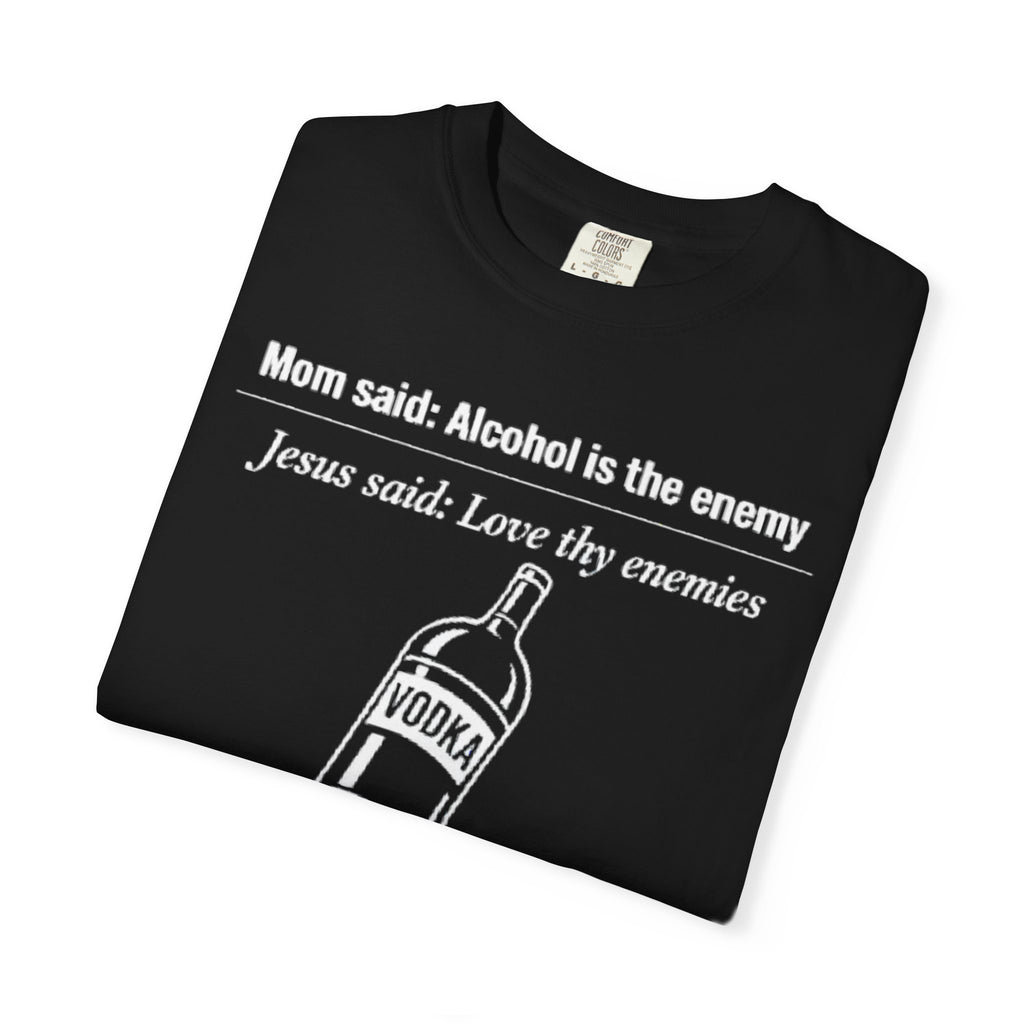 Graphic Tee — Alcohol is the Enemy, Love thy Enemy